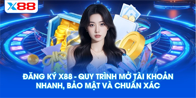 Đăng Ký X88 – Quy Trình Mở Tài Khoản Nhanh, Bảo Mật Và Chuẩn Xác